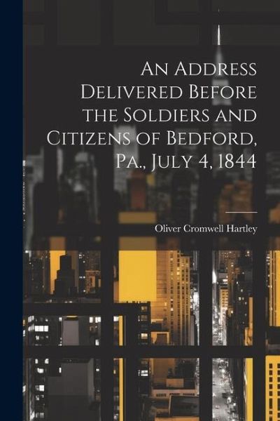 An Address Delivered Before the Soldiers and Citizens of Bedford, Pa., July 4, 1844