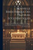 Nouvelle Bibliotheque Des Auteurs Ecclesiastiques: Contenant L'histoire De Leur Vie, Le Catalogue, La Critique, Et La Chronologie De Leurs Ouvrages; L