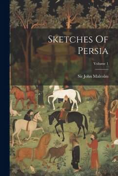 Sketches Of Persia; Volume 1 - Malcolm, John