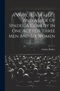 A Watch, A Wallet And A Jack Of Spades, A Comedy In One Act For Three Men And Six Women - Barbee, Lindsey