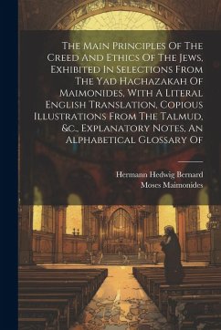 The Main Principles Of The Creed And Ethics Of The Jews, Exhibited In Selections From The Yad Hachazakah Of Maimonides, With A Literal English Transla - Maimonides, Moses