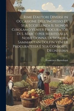 Rime d'autori diversi in occasione dell'ingresso di Sua Eccellenza il signor Girolamo Venier procurator di S. Marco per merito alla nobil donna la sig - Bartolozzi, Francesco