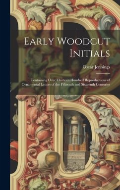 Early Woodcut Initials: Containing Over Thirteen Hundred Reproductions of Ornamental Letters of the Fifteenth and Sixteenth Centuries - Jennings, Oscar