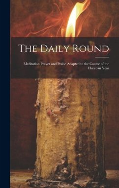 The Daily Round: Meditation Prayer and Praise Adapted to the Course of the Christian Year - Anonymous