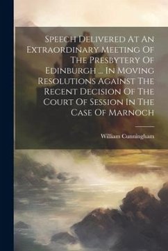Cover Speech Delivered At An Extraordinary Meeting Of The Presbytery Of Edinburgh ... In Moving Resolutions Against The Recent Decision Of The Court Of Sess