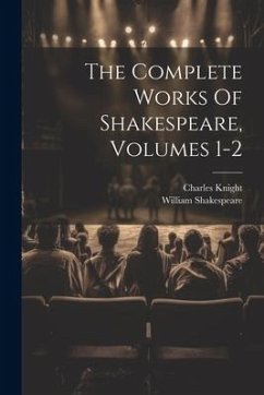 The Complete Works Of Shakespeare, Volumes 1-2 - Shakespeare, William; Knight, Charles