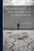 Entretien Avec De Saci Sur Épictète Et Montaigne; De L'Autorité & Du Progrès En Philosophie