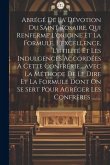 Abrégé De La Dévotion Du Saint Rosaire, Qui Renferme L'origine Et La Formule, L'excellence, L'utilité Et Les Indulgences Accordées À Cette Confrérie..