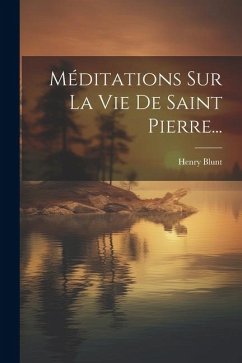 Méditations Sur La Vie De Saint Pierre... - Blunt, Henry