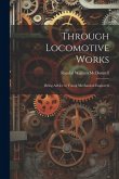 Through Locomotive Works: Being Advice to Young Mechanical Engineers