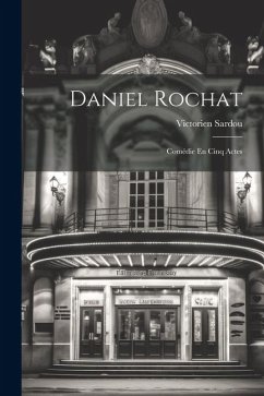 Daniel Rochat: Comédie En Cinq Actes - Sardou, Victorien