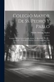 Colegio Mayor De Ss. Pedro Y Pablo: Fundado En La Universitad De Alcala De Henares ... Por El ... Cardenal ... Francisco Cisneros, Con Su Admirable Vi Colegio Mayor De Ss. Pedro Y Pablo: Fundado En La Universitad De Alcala De Henares ... Por El ... Cardenal ... Francisco Cisneros, Con Su Admirable Vi