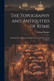 The Topography and Antiquities of Rome: Including Recent Discoveries Made About the Forum and the Via Sacra
