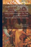 Acts Of The Legislature, And By-laws, For The Erection, Organization And Government Of The Alabama Insane Hospital At Tuscaloosa Acts Of The Legislature, And By-laws, For The Erection, Organization And Government Of The Alabama Insane Hospital At Tuscaloosa