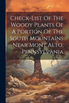 Check-list Of The Woody Plants Of A Portion Of The South Mountains Near Mont Alto, Pennsylvania - Anonymous