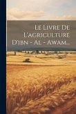 Le Livre De L'agriculture D'ibn - Al - Awam...