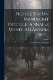 Notice Sur Un Manuscrit Intitulé &quote;annales Mundi Ad Annum 1264&quote;...