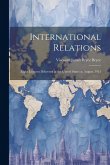 International Relations: Eight Lectures Delivered in the United States in August, 1921 International Relations: Eight Lectures Delivered in the United States in August, 1921