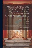 Pindari Carmina Juxta Exemplar Heynianum. Quibus Accesserunt Notae Heynianae, Paraphrasis Benedictina: Et Lexicon Pindaricum, Ex Integro Dammii Opere