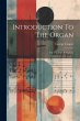 Introduction To The Organ: For The Use... - Bild 1