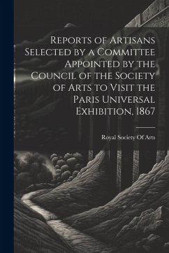 Cover Reports of Artisans Selected by a Committee Appointed by the Council of the Society of Arts to Visit the Paris Universal Exhibition, 1867