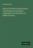 Essai sur les effets produits dans le corps humain par la luxation congénitale et accidentelle, non réduite du fémur