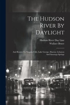 The Hudson River By Daylight: And Routes To Niagara Falls, Lake George, Sharon, Lebanon And Saratoga Springs - Bruce, Wallace