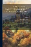 Cartulaire De L'abbaye Cardinale De La Trinité De Vendôme: Publié Sous Les Auspices De La Société Archéologique Du Vendômois; Volume 3