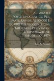 Apparato Fototopografico Per Levate Rapide Al 50,000 E 100,000 Per Ricognizioni Militari E Per Viaggi D'esplorazione (Modello 1897)