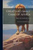 Great and Small Game of Africa: An Account of the Distribution...