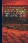 Storia Della Marina Militare Del Cessato Regno Di Sardegna Dal 1814 Sino Alla Metà Del Mese Di Marzo Del 1861: Libri Cinque. Volume Unico...