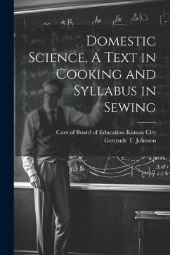 Domestic Science, A Text in Cooking and Syllabus in Sewing - Johnson, Gertrude T.