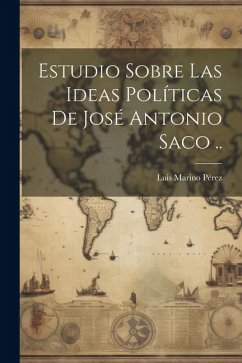 Cover Estudio sobre las ideas políticas de José Antonio Saco ..