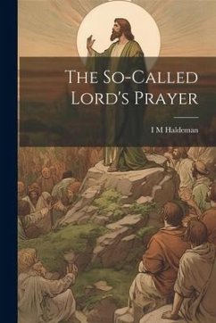 The So-called Lord's Prayer - Haldeman, I. M.