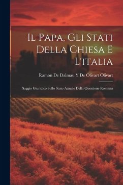 Il Papa, Gli Stati Della Chiesa E L'italia: Saggio Giuridico Sullo Stato Attuale Della Questione Romana