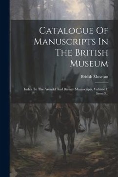 Cover Catalogue Of Manuscripts In The British Museum: Index To The Arundel And Burney Manuscripts, Volume 1, Issue 3...