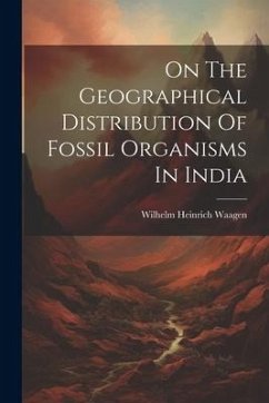 On The Geographical Distribution Of Fossil Organisms In India - Waagen, Wilhelm Heinrich