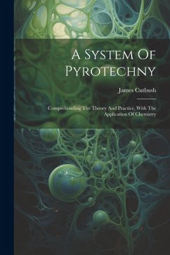 Cover A System Of Pyrotechny: Comprehending The Theory And Practice, With The Application Of Chemistry