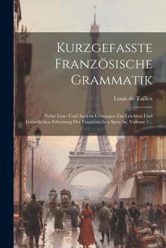 Kurzgefaßte Französische Grammatik: Nebst Lese- Und Andern Uebungen Zur Leichten Und Gründlichen Erlernung Der Französischen Sprache, Volume 1... Cover Kurzgefaßte Französische Grammatik: Nebst Lese- Und Andern Uebungen Zur Leichten Und Gründlichen Erlernung Der Französischen Sprache, Volume 1...