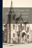 Catéchisme Du Diocèse De Saint-claude... Catéchisme Du Diocèse De Saint-claude...