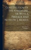 Constitution Of The Athenians, Tr. With A Preface And Notes By J. Morris