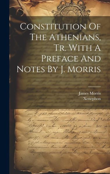 Constitution Of The Athenians, Tr. With A Preface And Notes By J. Morris Constitution Of The Athenians, Tr. With A Preface And Notes By J. Morris