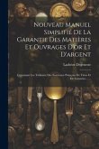 Nouveau Manuel Simplifié De La Garantie Des Matières Et Ouvrages D'or Et D'argent: Contenant Les Tableaux Des Nouveaux Poinçons De Titres Et De Garant