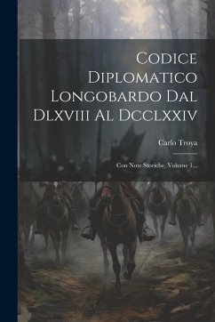 Cover Codice Diplomatico Longobardo Dal Dlxviii Al Dcclxxiv: Con Note Storiche, Volume 1...