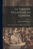 Le Théâtre Villageois En Flandre: Histoire, Littérature, Musique, Religion, Politique, Moeurs; Volume 2