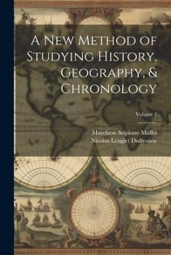 A New Method of Studying History, Geography, & Chronology; Volume 1 - Dufresnoy, Nicolas Lenglet; Maffei, Marchese Scipione