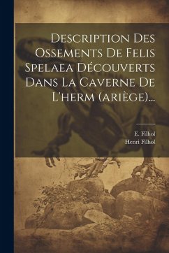 Description Des Ossements De Felis Spelaea Découverts Dans La Caverne De L'herm (ariège)... - Filhol, E.; Filhol, Henri