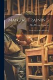 Manual Training: First Lessons in Wood-Working Manual Training: First Lessons in Wood-Working