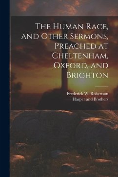 The Human Race, and Other Sermons, Preached at Cheltenham, Oxford, and Brighton - Robertson, Frederick W.