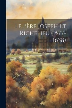 Le Père Joseph Et Richelieu (1577-1638) - Anonymous